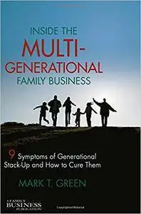 Inside the Multi-Generational Family Business: Nine Symptoms of Generational Stack-Up and How to Cure Them