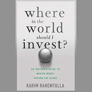 Where in the World Should I Invest: An Insider's Guide to Making Money Around the Globe [Audiobook]