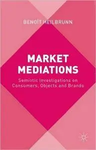 Market Mediations: Semiotic Investigations on Consumers, Objects and Brands