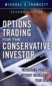 Options Trading for the Conservative Investor: Increasing Profits Without Increasing Your Risk