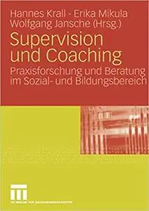 Supervision und Coaching: Praxisforschung und Beratung im Sozial- und Bildungsbereich