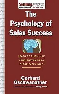 The Psychology of Sales Success: Learn to Think Like Your Customer to Clove Every Sale (SellingPower Library)(Repost)
