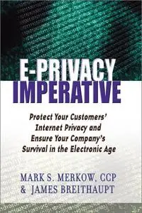 The E-Privacy Imperative: Protect Your Customers' Internet Privacy and Ensure Your Company's Survival in the Electronic Age