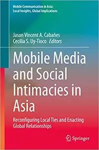 Mobile Media and Social Intimacies in Asia: Reconfiguring Local Ties and Enacting Global Relationships