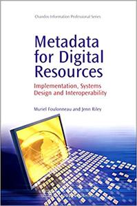 Metadata for Digital Resources: Implementation, Systems Design and Interoperability