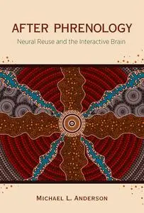 After Phrenology: Neural Reuse and the Interactive Brain