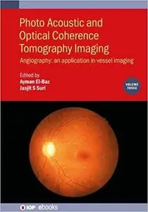 Photo Acoustic and Optical Coherence Tomography Imaging: Angiography: - An Application in Vessel Imaging (Volume 3)