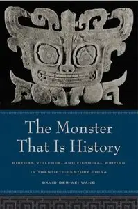 The Monster That Is History: History, Violence, and Fictional Writing in Twentieth-Century China