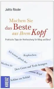 Machen Sie das Beste aus Ihrem Kopf: Praktische Tipps der Hirnforschung für Alltag und Beruf (Repost)