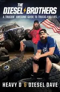 «The Diesel Brothers: A Truckin' Awesome Guide to Trucks and Life» by Heavy D,Diesel Dave