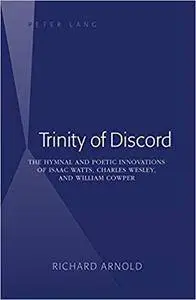 Trinity of Discord: The Hymnal and Poetic Innovations of Isaac Watts, Charles Wesley, and William Cowper