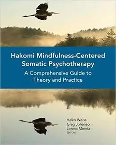 Hakomi Mindfulness-Centered Somatic Psychotherapy: A Comprehensive Guide to Theory and Practice (Repost)