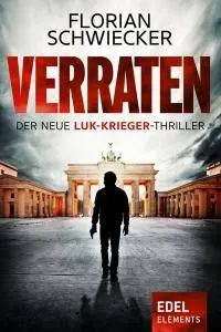 Florian Schwiecker - Verraten: Der neue Luk-Krieger-Thriller