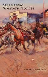 «50 Classic Western Stories You Should Read (Zongo Classics)» by Zane Grey,James Fenimore Cooper,Washington Irving,Max B