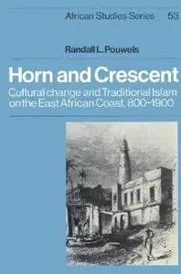 Horn and Crescent: Cultural Change and Traditional Islam on the East African Coast, 800-1900 (African Studies) (repost)
