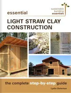 Essential Light Straw Clay Construction: The Complete Step-by-Step Guide (Sustainable Building Essentials Series)