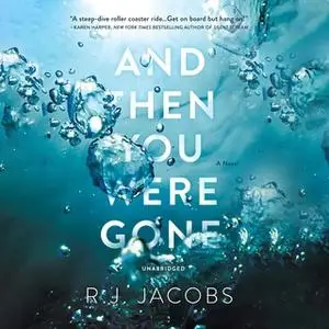 «And Then You Were Gone: A Novel» by R. J. Jacobs