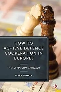 How to Achieve Defence Cooperation in Europe?: The Subregional Approach