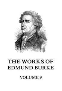 «The Works of Edmund Burke Volume 9» by Edmund Burke