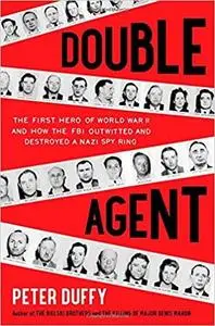 Double Agent: The First Hero of World War II and How the FBI Outwitted and Destroyed a Nazi Spy Ring