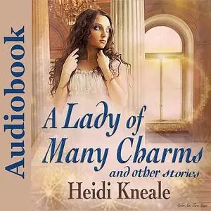 «A Lady of Many Charms and Other Stories» by Heidi Wessman Kneale