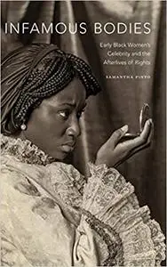 Infamous Bodies: Early Black Women’s Celebrity and the Afterlives of Rights