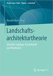 Landschaftsarchitekturtheorie: Aktuelle Zugänge, Perspektiven und Positionen (Repost)