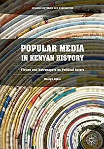 Popular Media in Kenyan History: Fiction and Newspapers as Political Actors (African Histories and Modernities) [Repost]