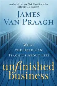 Unfinished Business: What the Dead Can Teach Us about Life