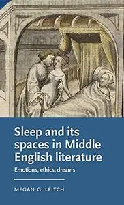 Sleep and its spaces in Middle English literature: Emotions, ethics, dreams (Manchester Medieval Literature and Culture)