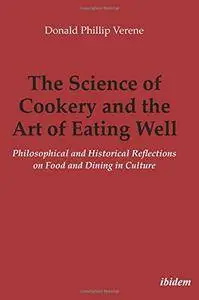 The Science of Cookery and the Art of Eating Well: Philosophical and Historical Reflections on Food and Dining in Culture