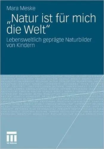"Natur ist für mich die Welt": Lebensweltlich geprägte Naturbilder von Kindern