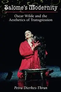 Salome's Modernity: Oscar Wilde and the Aesthetics of Transgression