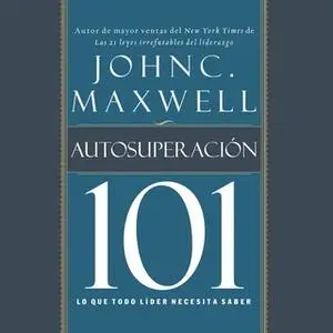 «Autosuperación 101» by John C. Maxwell