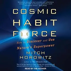 Cosmic Habit Force: How to Discover and Use Nature’s Superpower [Audiobook]