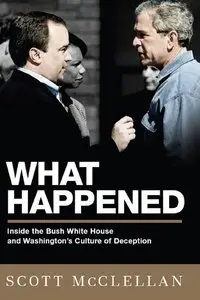 What Happened: Inside the Bush White House and Washington's Culture of Deception (Repost)