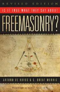 «Is it True What They Say About Freemasonry» by Arturo de Hoyos, S. Brent Morris