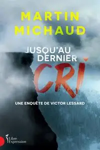 Martin Michaud, "Jusqu'au dernier cri: Une enquête de Victor Lessard"
