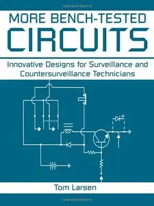 More Bench-Tested Circuits: Innovative Designs for Surveillance and Countersurveillance Technicians