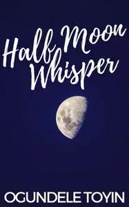 «Half Moon Whisper» by Ogundele Toyin