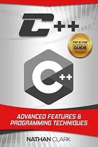 C++: Advanced Features and Programming Techniques (Step-By-Step C++ Book 3)