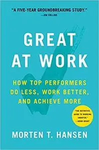 Great at Work: How Top Performers Do Less, Work Better, and Achieve More