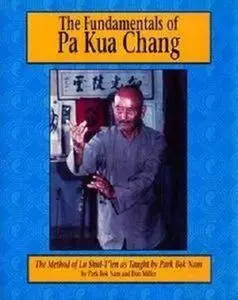 The Fundamentals of Pa Kua Chang: The Methods of Lu Shui-T'ien As Taught by Park Bok Nam (Repost)
