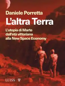 Daniele Porretta - L'altra Terra. L'utopia di Marte dall'età vittoriana alla new space economy