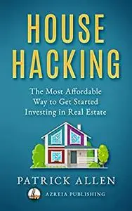 House Hacking: The Most Affordable Way to Get Started Investing in Real Estate