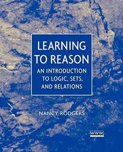 Learning to Reason: An Introduction to Logic, Sets, and Relations