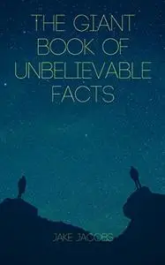 The Giant Book Of Unbelievable Facts
