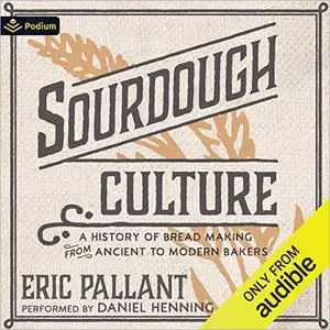 Sourdough Culture: A History of Bread Making from Ancient to Modern Bakers [Audiobook]