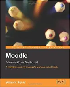 Moodle E-Learning Course Development: A complete guide to successful learning using Moodle (Repost)