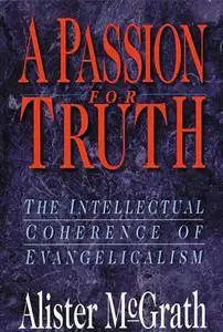 A Passion for truth: Intellectual Coherence Of Evangelicalism